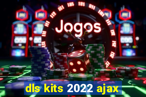 dls kits 2022 ajax